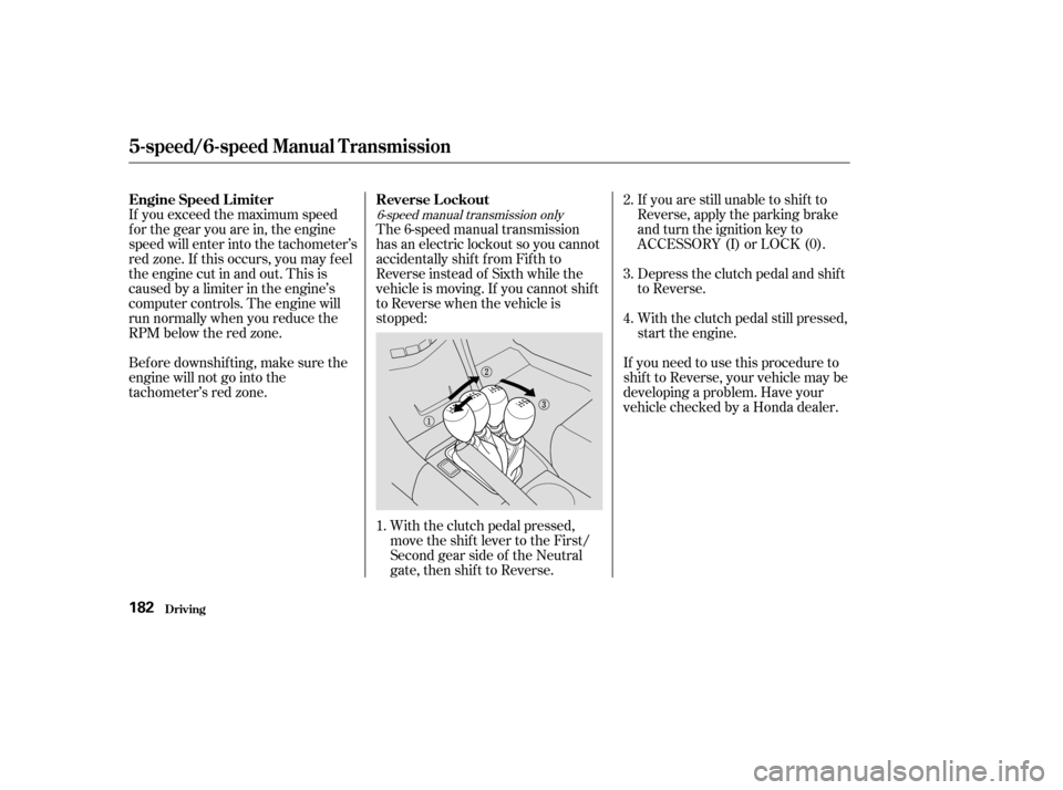 HONDA ACCORD COUPE 2004 CL7 / 7.G Owners Manual If you exceed the maximum speed 
f or the gear you are in, the engine
speed will enter into the tachometer’s
red zone. If this occurs, you may f eel
the engine cut in and out. This is
caused by a li