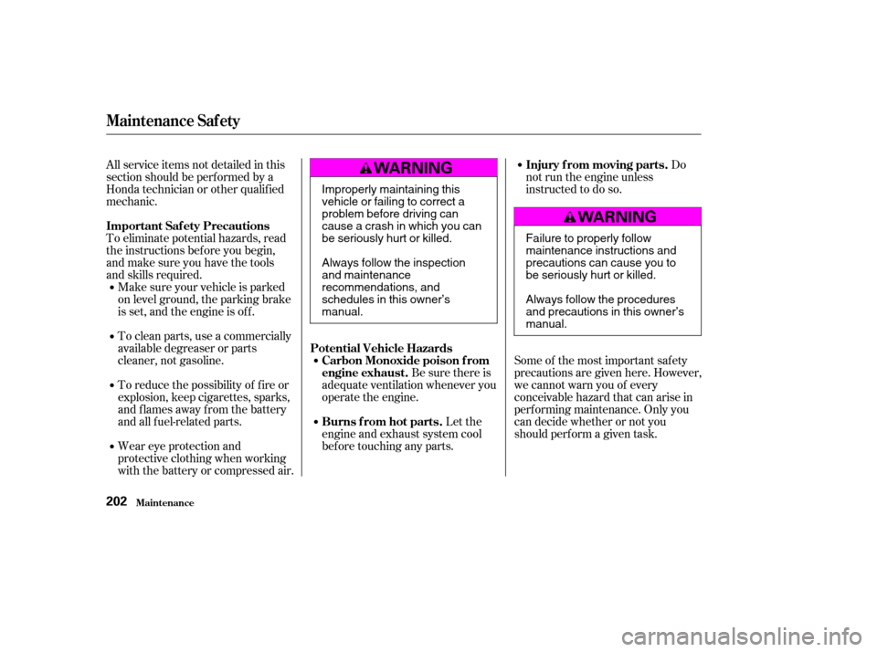 HONDA ACCORD COUPE 2004 CL7 / 7.G Owners Manual All service items not detailed in this 
section should be perf ormed by a
Honda technician or other qualif ied
mechanic. 
To eliminate potential hazards, read 
the instructions bef ore you begin,
and 