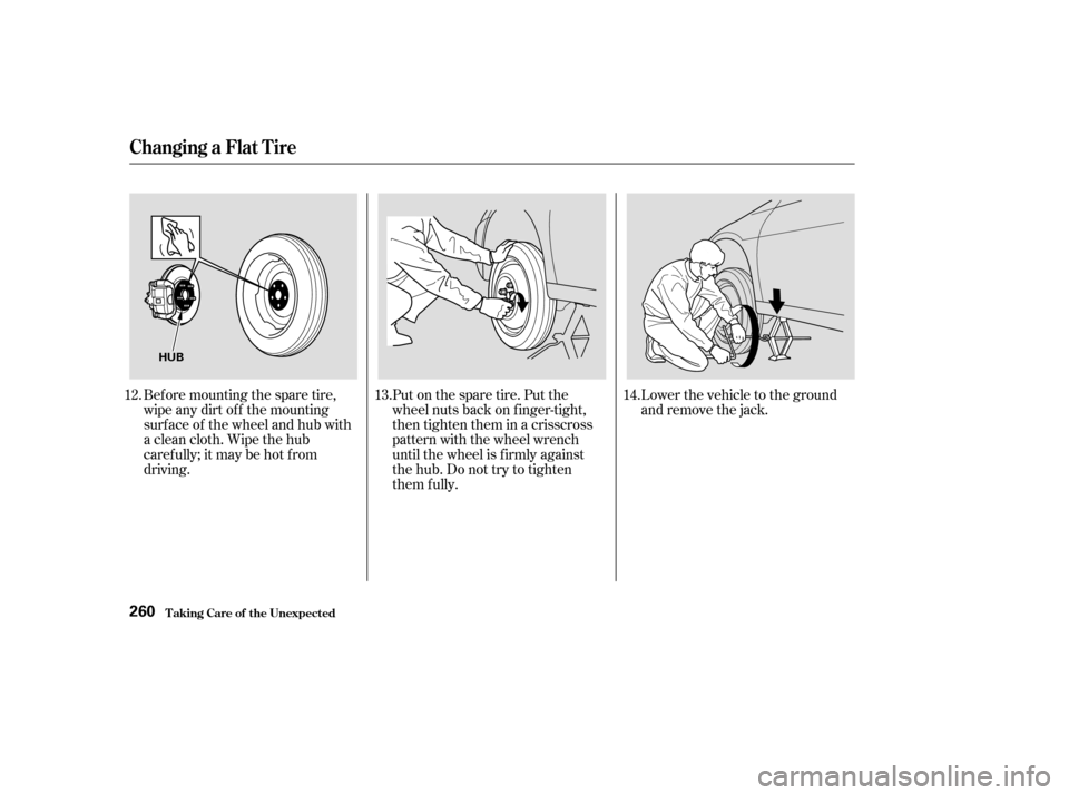 HONDA ACCORD COUPE 2004 CL7 / 7.G Owners Manual Lower the vehicle to the ground 
and remove the jack.
Bef ore mounting the spare tire,
wipeanydirtoff themounting
surface of the wheel and hub with
a clean cloth. Wipe the hub
carefully;itmaybehotfrom