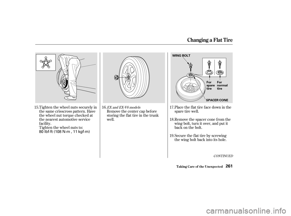 HONDA ACCORD COUPE 2004 CL7 / 7.G Owners Manual CONT INUED
Tighten the wheel nuts securely in 
the same crisscross pattern. Have
the wheel nut torque checked at
the nearest automotive service
f acility.
Tighten the wheel nuts to:Remove the center c