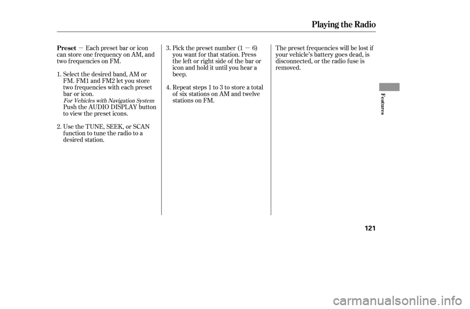 HONDA ACCORD COUPE 2005 CL7 / 7.G User Guide µµEach preset bar or icon
can store one f requency on AM, and 
two f requencies on FM. The preset f requencies will be lost if
your vehicle’s battery goes dead, is
disconnected, or the radio f u