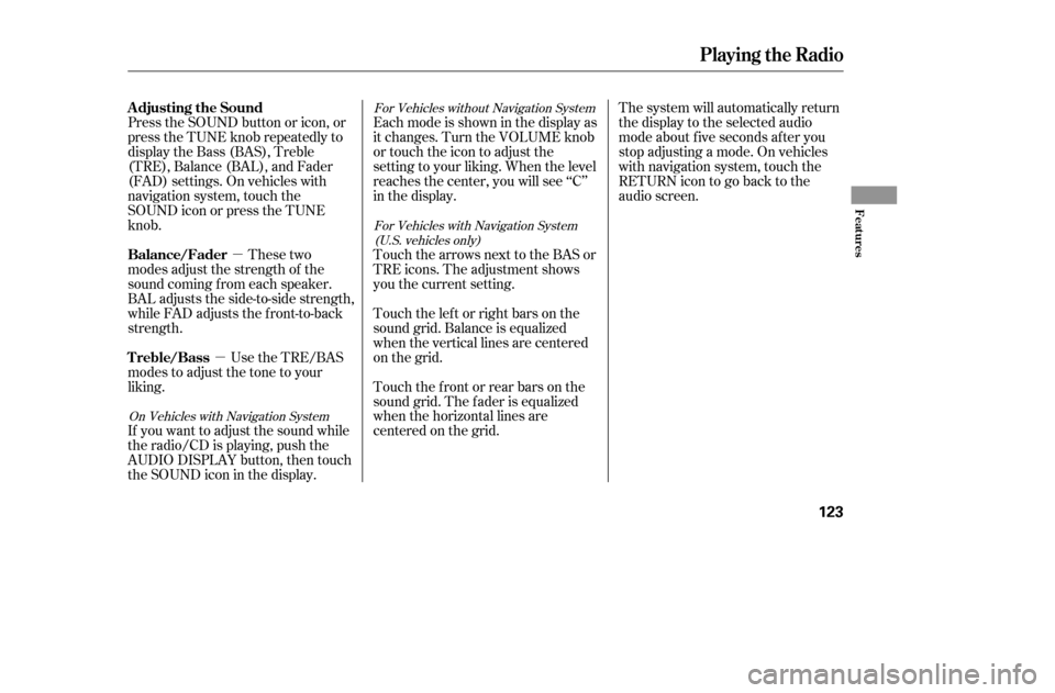 HONDA ACCORD COUPE 2005 CL7 / 7.G User Guide µ
µ Eachmodeisshowninthedisplayas 
it changes. Turn the VOLUME knob
or touch the icon to adjust the
setting to your liking. When the level
reaches the center, you will see ‘‘C’’
in the dis