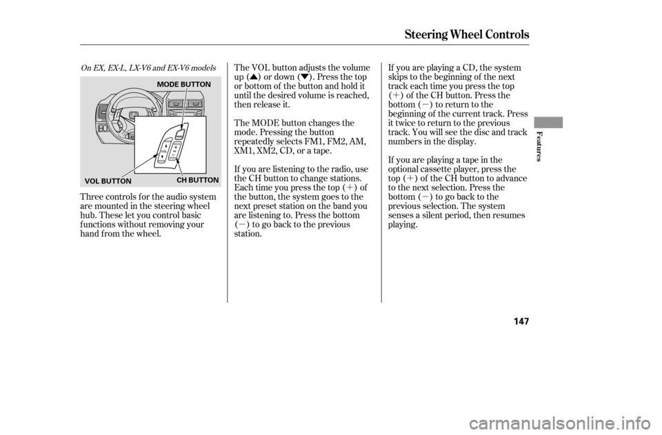 HONDA ACCORD COUPE 2005 CL7 / 7.G Owners Manual ÛÝ´µ
´ µ
´
µ
The VOL button adjusts the volume 
up ( ) or down ( ). Press the top
or bottom of the button and hold it
until the desired volume is reached,
then release it.
Three contro
