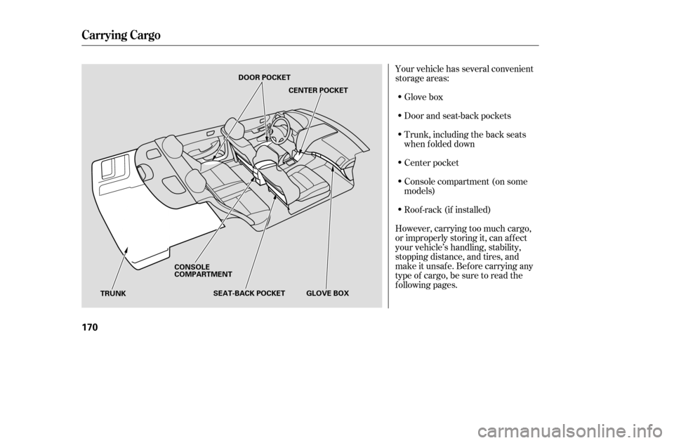 HONDA ACCORD COUPE 2005 CL7 / 7.G Owners Manual Your vehicle has several convenient 
storage areas:Glove box 
Door and seat-back pockets
Trunk, including the back seats 
when f olded down 
Center pocket
Console compartment (on some 
models) 
Roof -