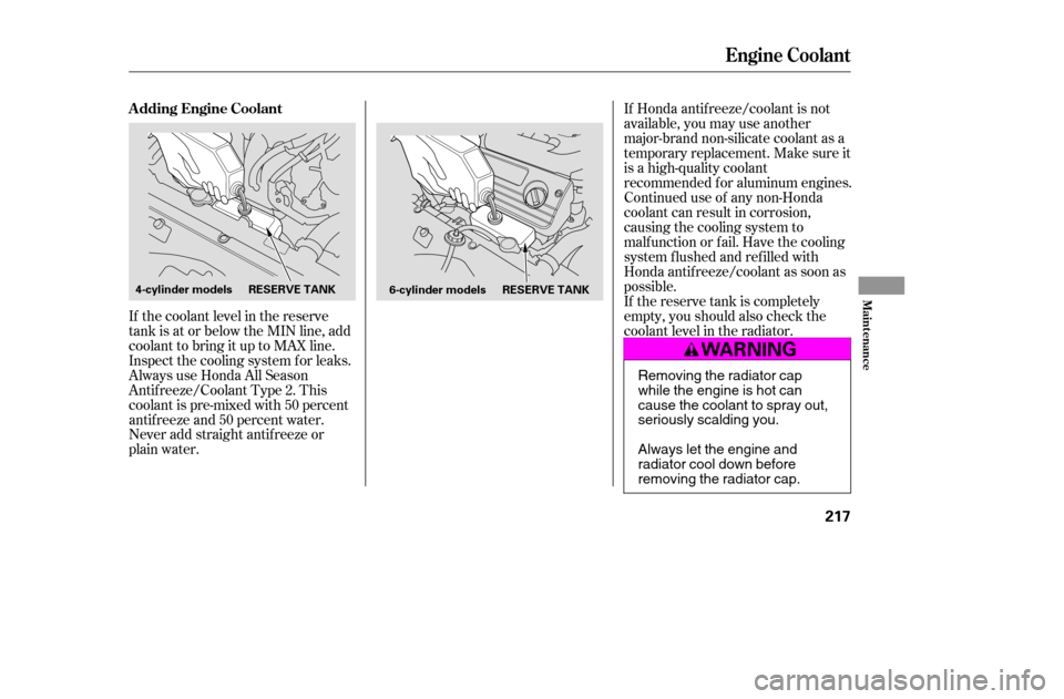 HONDA ACCORD COUPE 2005 CL7 / 7.G Owners Manual If Honda antif reeze/coolant is not 
available, you may use another
major-brand non-silicate coolant as a
temporaryreplacement.Makesureit
is a high-quality coolant
recommended f or aluminum engines.
C