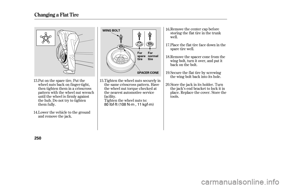 HONDA ACCORD COUPE 2005 CL7 / 7.G Owners Manual Tighten the wheel nuts securely in
the same crisscross pattern. Have
the wheel nut torque checked at
the nearest automotive service
f acility.
Tighten the wheel nuts to:
Put on the spare tire. Put th HONDA ACCORD COUPE 2005 CL7 / 7.G Owners Manual Tighten the wheel nuts securely in
the same crisscross pattern. Have
the wheel nut torque checked at
the nearest automotive service
f acility.
Tighten the wheel nuts to:
Put on the spare tire. Put th