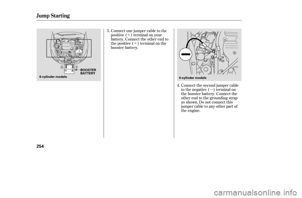 HONDA ACCORD COUPE 2005 CL7 / 7.G Workshop Manual µ
´
´
Connect the second jumper cable 
to the negative ( ) terminal on
the booster battery. Connect the
other end to the grounding strap
as shown. Do not connect this
jumper cable to any other p