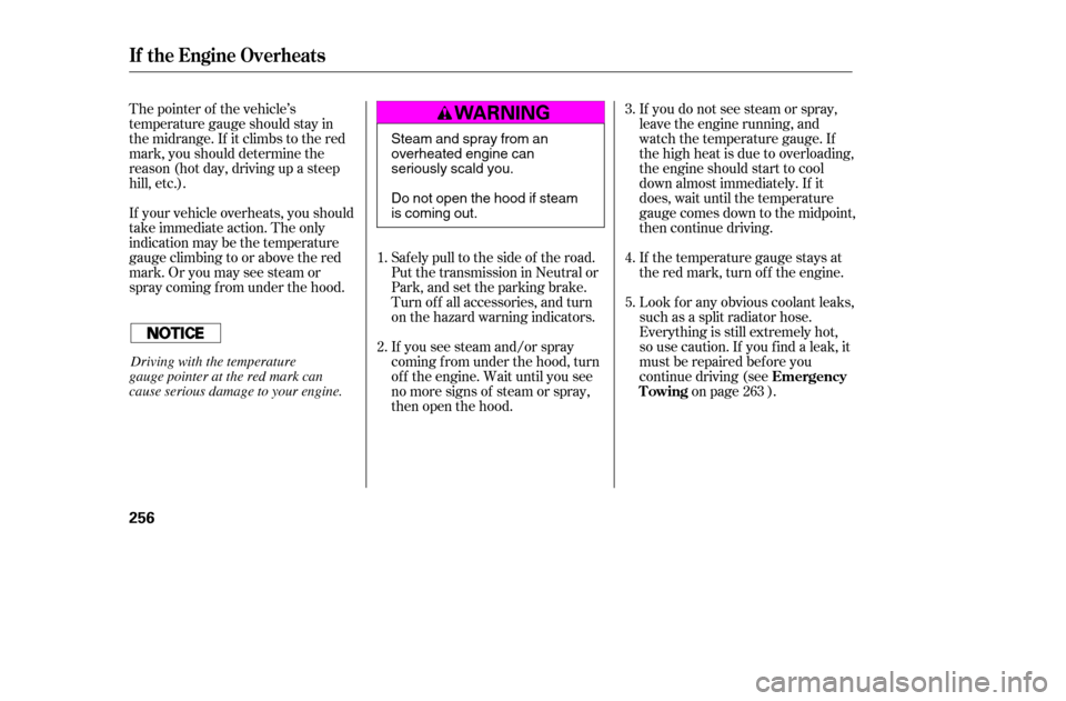 HONDA ACCORD COUPE 2005 CL7 / 7.G Owners Manual Saf ely pull to the side of the road. 
Put the transmission in Neutral or
Park, and set the parking brake.
Turn of f all accessories, and turn
on the hazard warning indicators. 
If you see steam and/o
