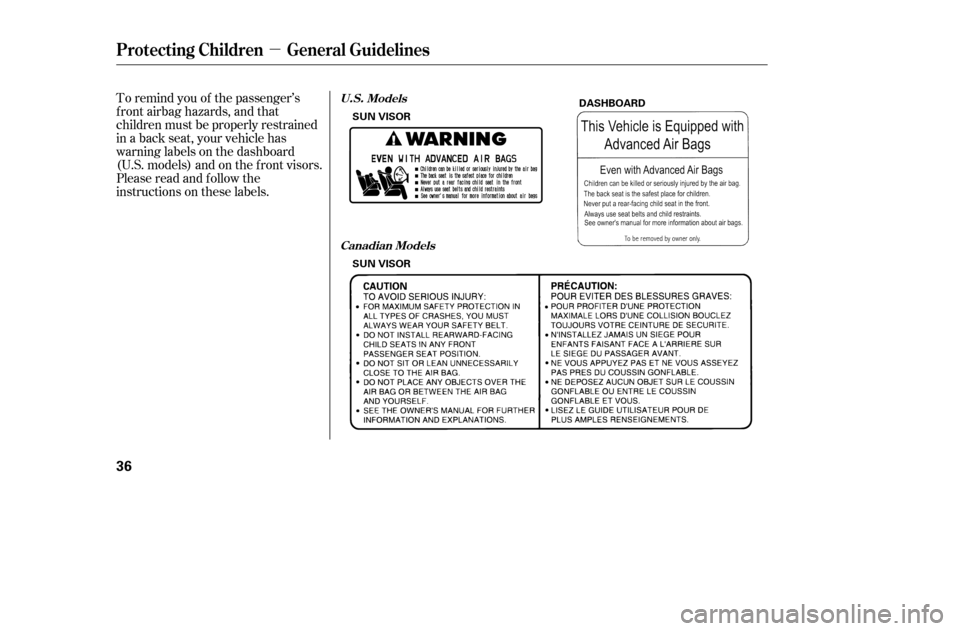 HONDA ACCORD COUPE 2005 CL7 / 7.G Owners Manual µ
To remind you of the passenger’s 
f ront airbag hazards, and that
children must be properly restrained
in a back seat, your vehicle has
warninglabelsonthedashboard
(U.S. models) and on the f ron