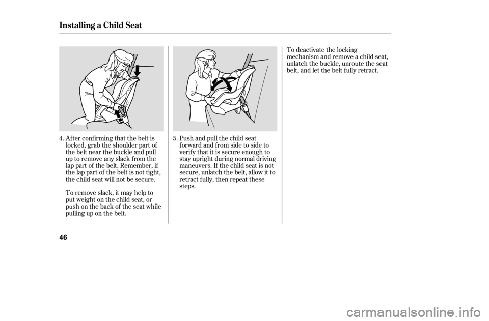 HONDA ACCORD COUPE 2005 CL7 / 7.G Service Manual Af ter conf irming that the belt is 
locked, grab the shoulder part of
the belt near the buckle and pull
up to remove any slack from the
lap part of the belt. Remember, if
the lap part of the belt is 