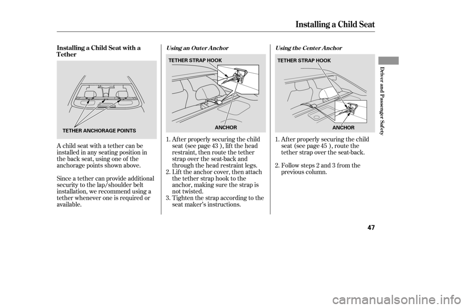 HONDA ACCORD COUPE 2005 CL7 / 7.G Service Manual A child seat with a tether can be 
installed in any seating position in
the back seat, using one of the
anchorage points shown above. 
Since a tether can provide additional 
security to the lap/should