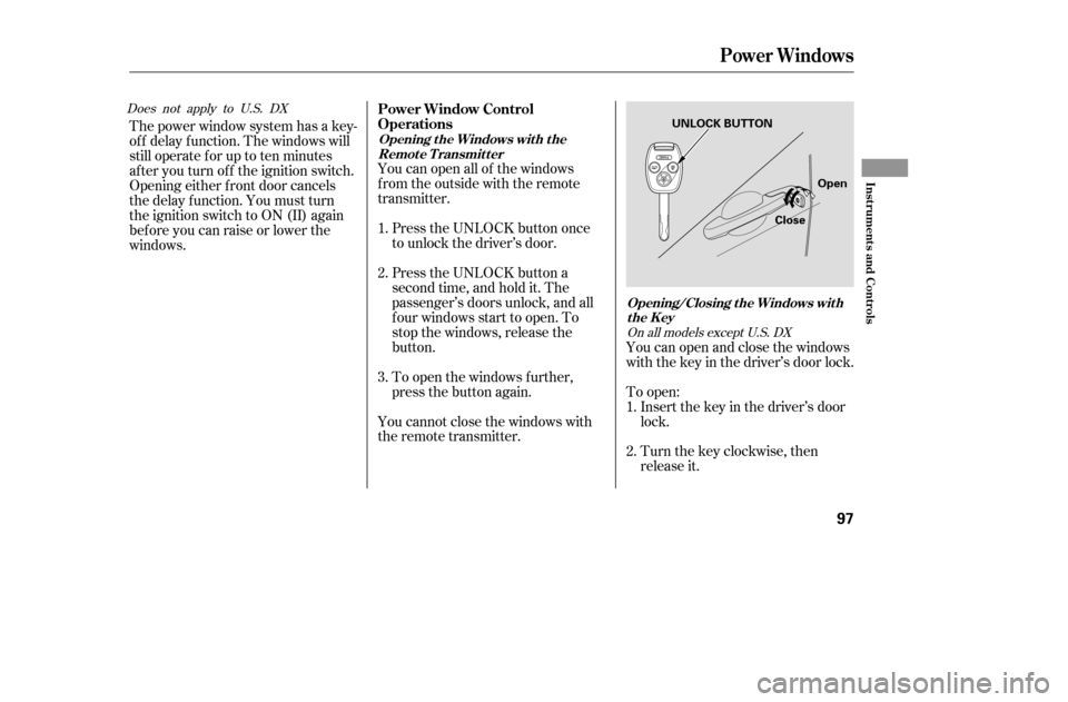 HONDA ACCORD COUPE 2005 CL7 / 7.G Owners Manual The power window system has a key- 
of f delay f unction. The windows will
stilloperateforuptotenminutes
after you turn off the ignition switch.
Opening either f ront door cancels
the delay function. 