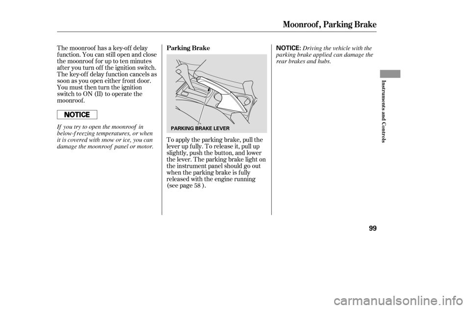 HONDA ACCORD COUPE 2005 CL7 / 7.G User Guide To apply the parking brake, pull the 
lever up f ully. To release it, pull up
slightly, push the button, and lower
the lever. The parking brake light on
the instrument panel should go out
when the par