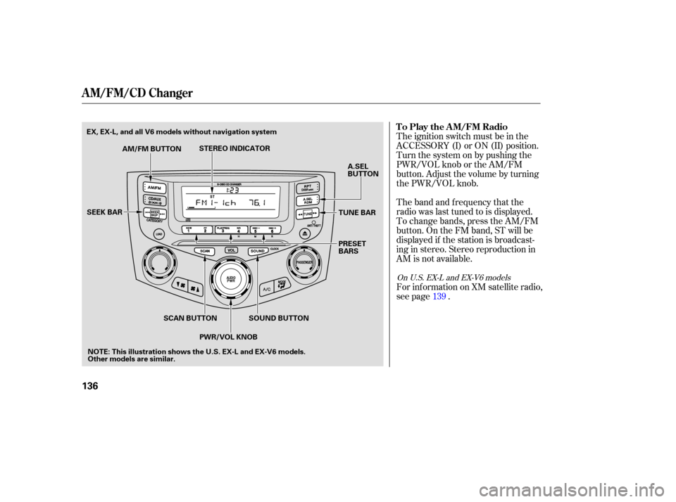 HONDA ACCORD COUPE 2006 CL7 / 7.G Owners Manual The ignition  switch must be in the
ACCESSORY  (I) or ON  (II) position.
Turn  the system  on by pushing  the
PWR/VOL  knob or the  AM/FM
button.  Adjust  the volume  by turning
the  PWR/VOL  knob.
Th