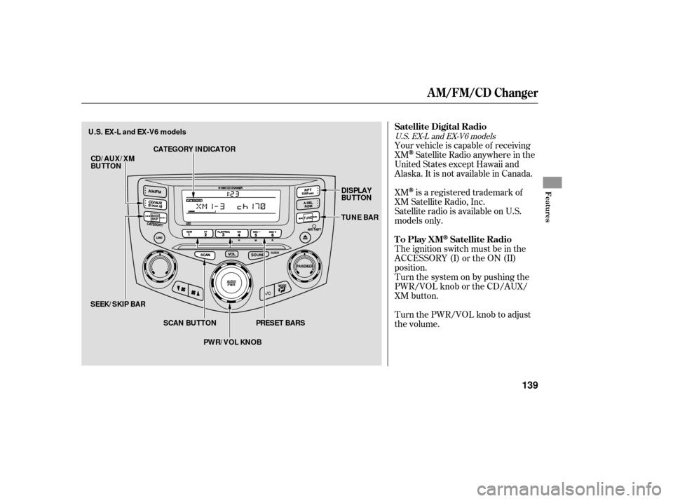 HONDA ACCORD COUPE 2006 CL7 / 7.G Owners Manual Your vehicle is capable of receiving
XM
Satellite Radio anywhere in the
United States except Hawaii and
Alaska. It is not available in Canada.
XM
is a registered trademark of
XM Satellite Radio, Inc.
