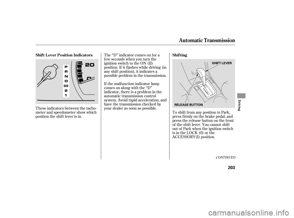 HONDA ACCORD COUPE 2006 CL7 / 7.G Owners Manual These indicators between the tacho-
meter and speedometer show which
position the shif t lever is in.The ‘‘D’’ indicator comes on f or a
f ew seconds when you turn the
ignition switch to the O