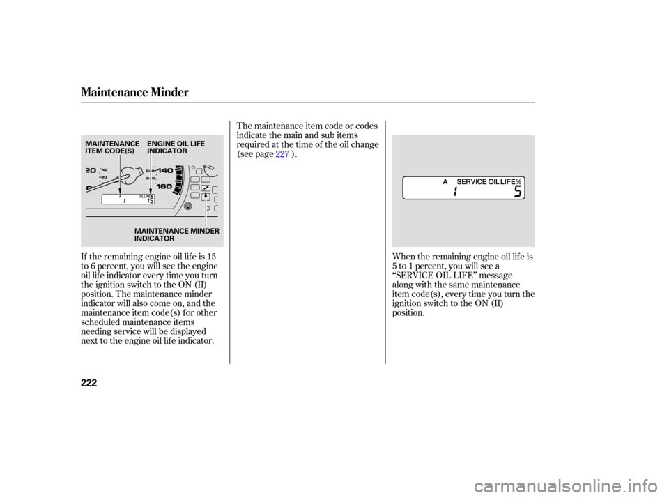 HONDA ACCORD COUPE 2006 CL7 / 7.G Owners Manual The maintenance  item code  or codes
indicate  the main  and sub items
required  at the  time  of the  oil change
(see page ).
When the remaining engine oil lif e is
5 to 1 percent, you will see a
‘