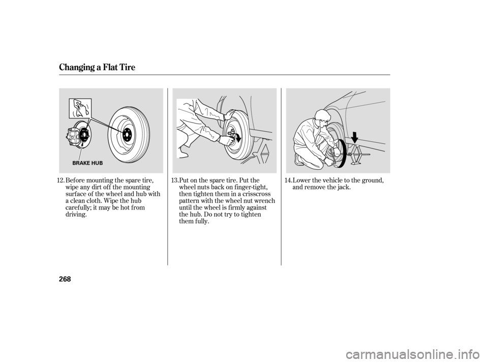 HONDA ACCORD COUPE 2006 CL7 / 7.G Owners Manual Lower the vehicle to the ground,
and remove the jack.
Bef ore mounting the spare tire,
wipeanydirtoff themounting
surface of the wheel and hub with
a clean cloth. Wipe the hub
carefully;itmaybehotfrom