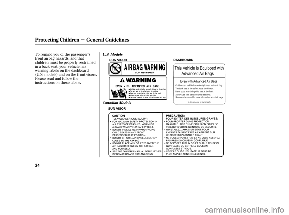 HONDA ACCORD COUPE 2006 CL7 / 7.G Owners Guide µ
To remind you of the passenger’s
f ront airbag hazards, and that
children must be properly restrained
in a back seat, your vehicle has
warninglabelsonthedashboard
(U.S. models) and on the f ront