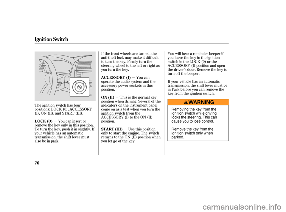 HONDA ACCORD COUPE 2006 CL7 / 7.G Manual PDF µµ
µ
µ
The ignition switch has f our
positions: LOCK (0), ACCESSORY
(I), ON (II), and START (III). If the f ront wheels are turned, the
anti-theft lock may make it difficult
to turn the key. F