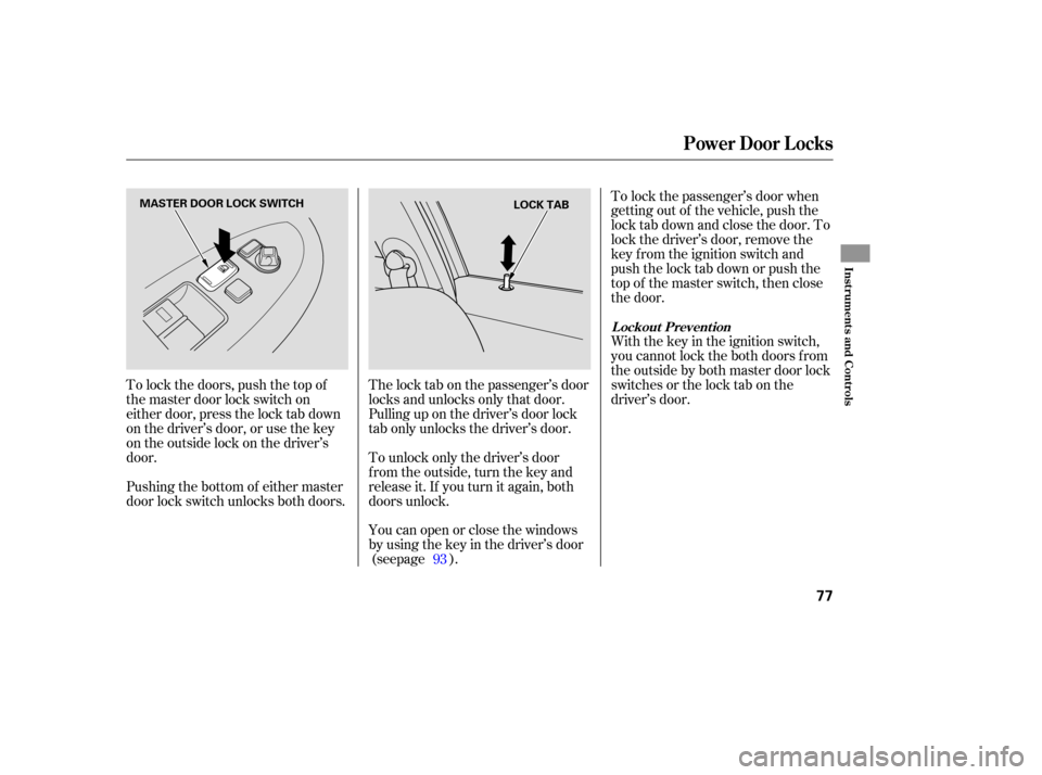 HONDA ACCORD COUPE 2006 CL7 / 7.G Manual PDF Youcanopenorclosethewindows
by using  the key  in the  driver’s  door
(see page ).
The lock tab on the passenger’s door
locks and unlocks only that door.
Pulling up on the driver’s door lock
tab