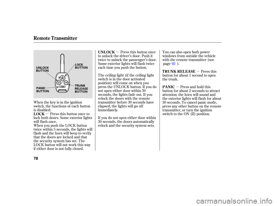 HONDA ACCORD COUPE 2006 CL7 / 7.G Manual PDF µ
µ µ
µ
You 
can also  open  both power
windows  from outside  the vehicle
with  the remote  transmitter  (see
page ).
Press this button once
to unlock the driver’s door. Push it
twice to un