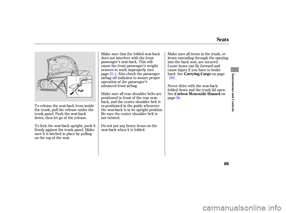 HONDA ACCORD COUPE 2006 CL7 / 7.G User Guide To release  the seat-back  from inside
the  trunk,  pull the release  under the
trunk  panel.  Push the seat-back
down,  then let go of the  release.
To  lock  the seat-back  upright, push it
firmly  