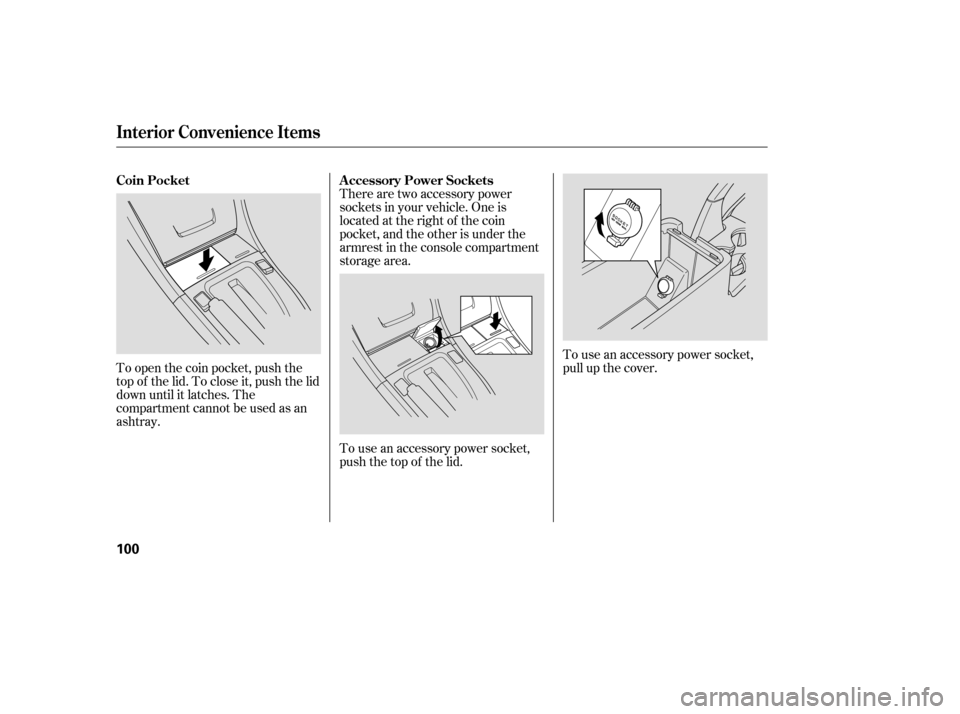 HONDA ACCORD COUPE 2007 CL7 / 7.G Owners Manual To open the coin pocket, push the 
top of the lid. To close it, push the lid
down until it latches. The
compartmentcannotbeusedasan
ashtray.There are two accessory power
sockets in your vehicle. One i