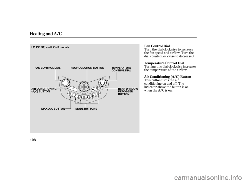 HONDA ACCORD COUPE 2007 CL7 / 7.G Owners Manual Turn the dial clockwise to increase 
the fan speed and airflow. Turn the
dial counterclockwise to decrease it. 
Turning this dial clockwise increases 
the temperature of the airflow. 
This button turn
