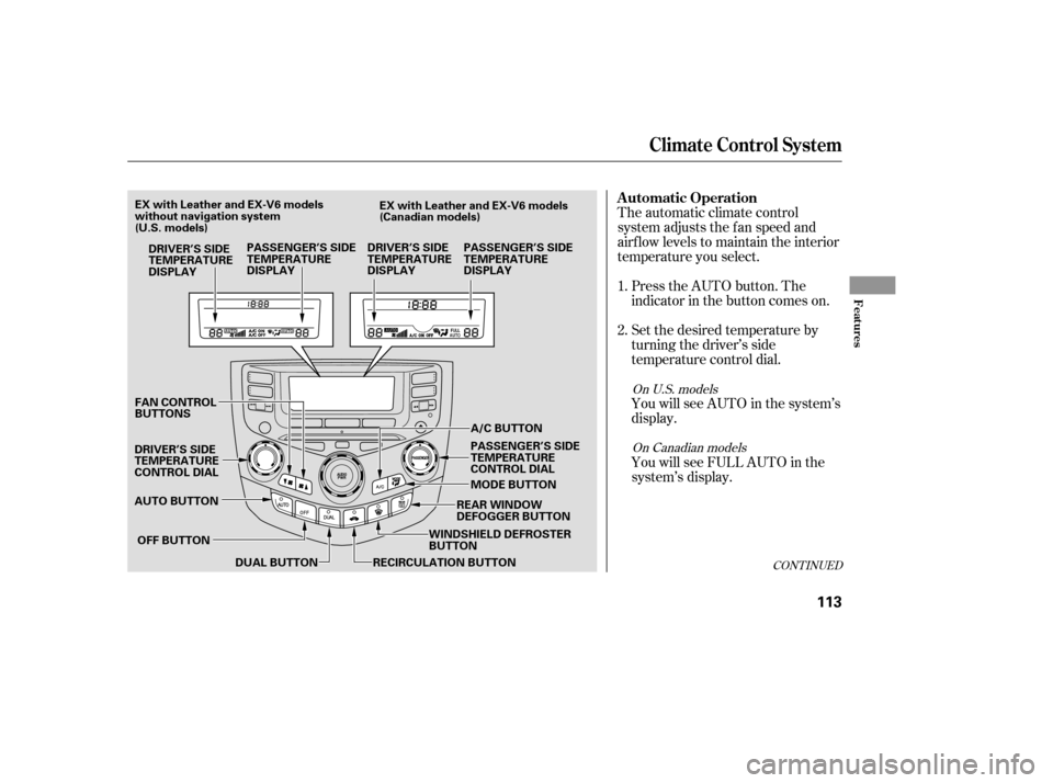 HONDA ACCORD COUPE 2007 CL7 / 7.G Owners Manual CONT INUED
The automatic climate control 
system adjusts the f an speed and
airflow levels to maintain the interior
temperature you select.Press the AUTO button. The
indicator in the button comes on. 