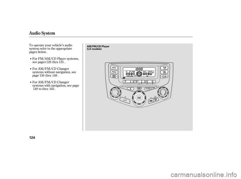 HONDA ACCORD COUPE 2007 CL7 / 7.G Owners Manual To operate your vehicle’s audio 
system ref er to the appropriate
pages below.For FM/AM/CD Player systems,
see pages thru . 
For AM/FM/CD Changer 
systems without navigation, see
page thru . 
For AM