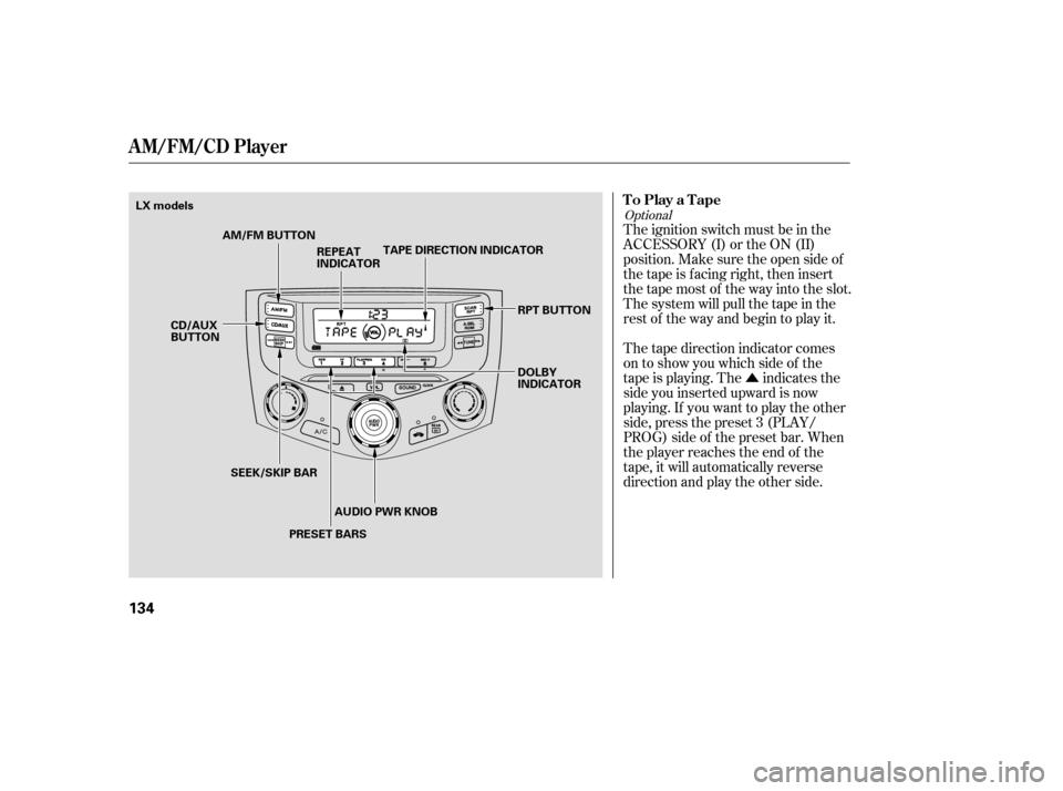 HONDA ACCORD COUPE 2007 CL7 / 7.G Owners Manual Û
The ignition switch must be in the 
ACCESSORY (I) or the ON (II)
position. Make sure the open side of
thetapeisfacingright,theninsert
thetapemostof thewayintotheslot.
Thesystemwillpullthetapeinthe