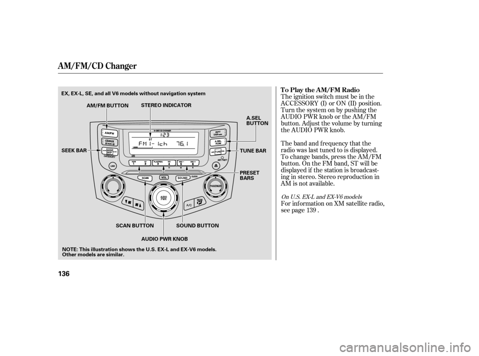 HONDA ACCORD COUPE 2007 CL7 / 7.G Owners Manual The band and f requency that the 
radio was last tuned to is displayed.
To change bands, press the AM/FM
button. On the FM band, ST will be
displayed if the station is broadcast-
ing in stereo. Stereo