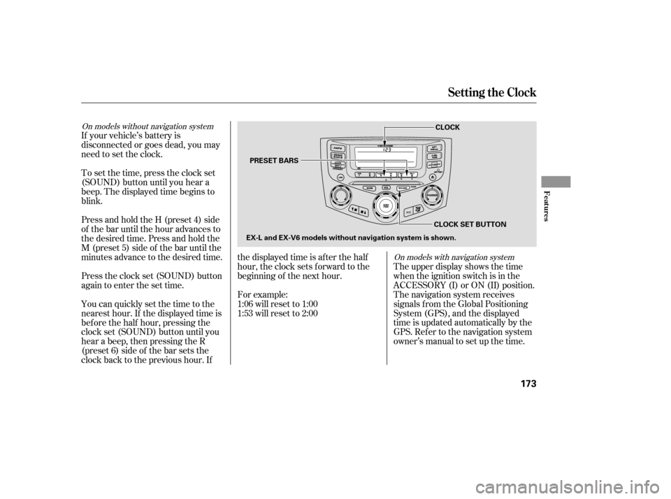 HONDA ACCORD COUPE 2007 CL7 / 7.G Owners Manual The upper display shows the time 
when the ignition switch is in the
ACCESSORY (I) or ON (II) position.
The navigation system receives
signals f rom the Global Positioning
System (GPS), and the displa