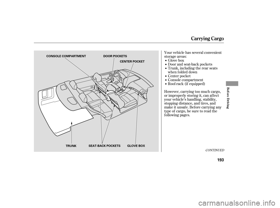 HONDA ACCORD COUPE 2007 CL7 / 7.G Owners Manual Your vehicle has several convenient 
storage areas:Glove box
Door and seat-back pockets
Trunk, including the rear seats
when f olded down
Center pocket
Console compartment
However, carrying too much c