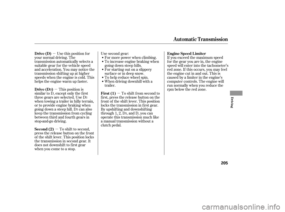 HONDA ACCORD COUPE 2007 CL7 / 7.G Owners Manual µ
µ
µ
µ If you exceed the maximum speed 
f or the gear you are in, the engine
speed will enter into the tachometer’s
red zone. If this occurs, you may f eel
the engine cut in and out. This i