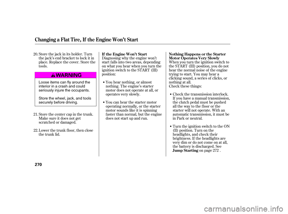 HONDA ACCORD COUPE 2007 CL7 / 7.G Owners Manual Store the jack in its holder. Turn 
the jack’s end bracket to lock it in
place. Replace the cover. Store the
tools. 
Lower the trunk f loor, then close 
the trunk lid.Diagnosing why the engine won�