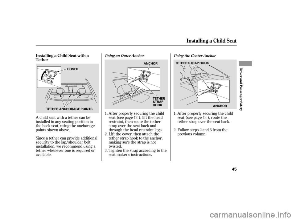 HONDA ACCORD COUPE 2007 CL7 / 7.G Service Manual A child seat with a tether can be 
installed in any seating position in
the back seat, using the anchorage
points shown above. 
Since a tether can provide additional 
security to the lap/shoulder belt
