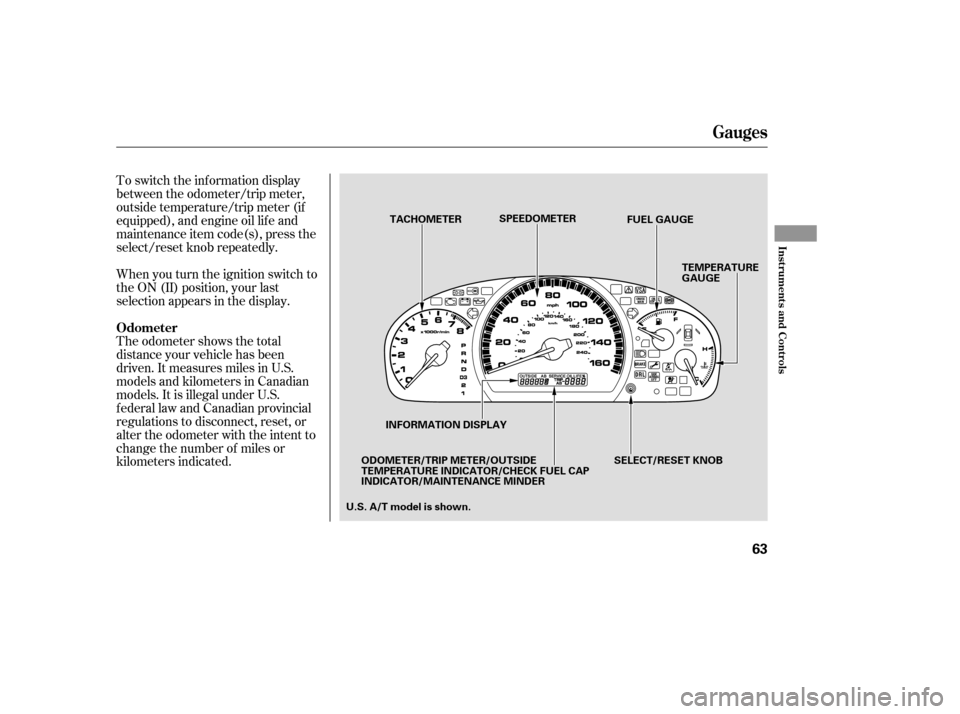 HONDA ACCORD COUPE 2007 CL7 / 7.G Owners Manual To switch the information display 
between the odometer/trip meter,
outside temperature/trip meter (if
equipped), and engine oil lif e and
maintenance item code(s), press the 
When you turn the igniti