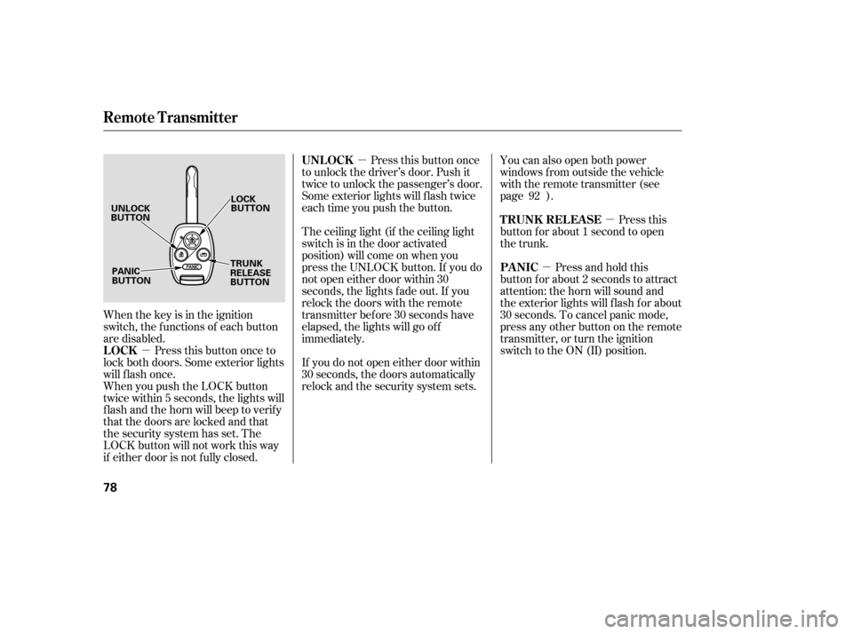 HONDA ACCORD COUPE 2007 CL7 / 7.G Owners Manual µ
µ µ
µ
You can also open both power 
windows from outside the vehicle
with the remote transmitter (see
page ).
Press this button once
to unlock the driver’s door. Push it
twice to unlock th