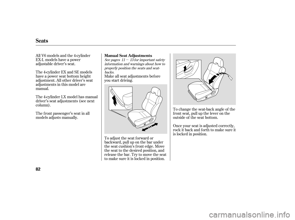 HONDA ACCORD COUPE 2007 CL7 / 7.G Owners Manual µ
The 4-cylinder LX model has manual 
driver’s seat adjustments (see next
column).
All V6 models and the 4-cylinder
EX-L models have a power
adjustable driver’s seat. 
The f ront passenger’s s
