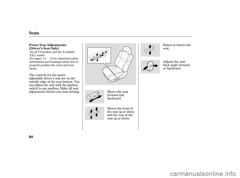 HONDA ACCORD COUPE 2007 CL7 / 7.G Owners Manual µ
Raises or lowers the 
seat. 
Adjusts the seat- 
back angle f orward
or backward.
Moves the f ront of
the seat up or down
and the rear of the
seat up or down.
Moves the seat
forward and
backward.
T
