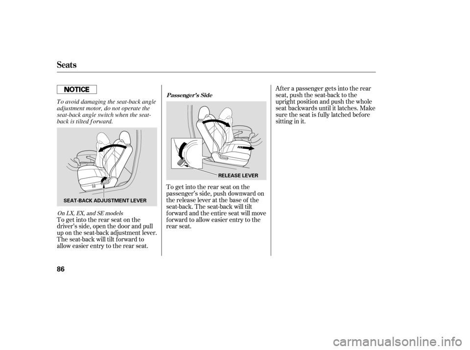 HONDA ACCORD COUPE 2007 CL7 / 7.G Owners Manual To get into the rear seat on the 
passenger’s side, push downward on
the release lever at the base of the
seat-back. The seat-back will tilt
f orward and the entire seat will move
f orward to allow 