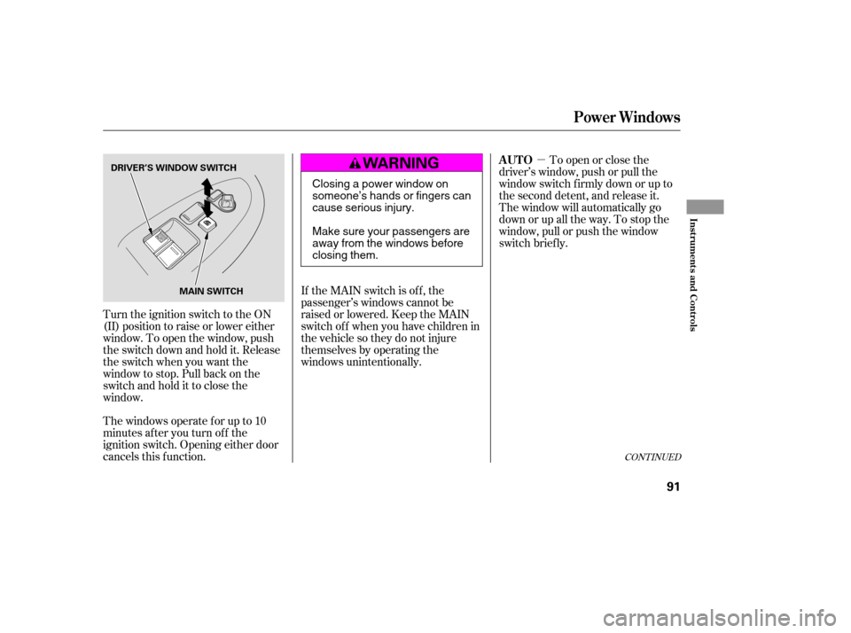 HONDA ACCORD COUPE 2007 CL7 / 7.G Owners Manual µ
CONT INUED
Turn the ignition switch to the ON 
(II) position to raise or lower either
window. To open the window, push
the switch down and hold it. Release
the switch when you want the
window to s