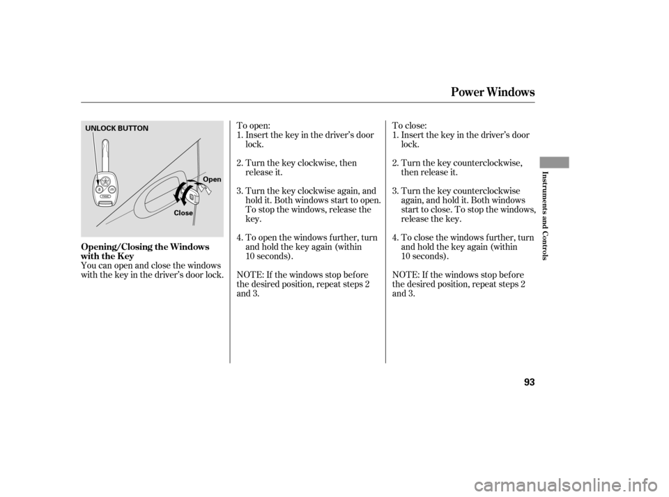 HONDA ACCORD COUPE 2007 CL7 / 7.G Owners Manual You can open and close the windows 
with the key in the driver’s door lock.Insert the key in the driver’s door
lock. 
Turn the key counterclockwise, 
then release it. 
Turn the key counterclockwis