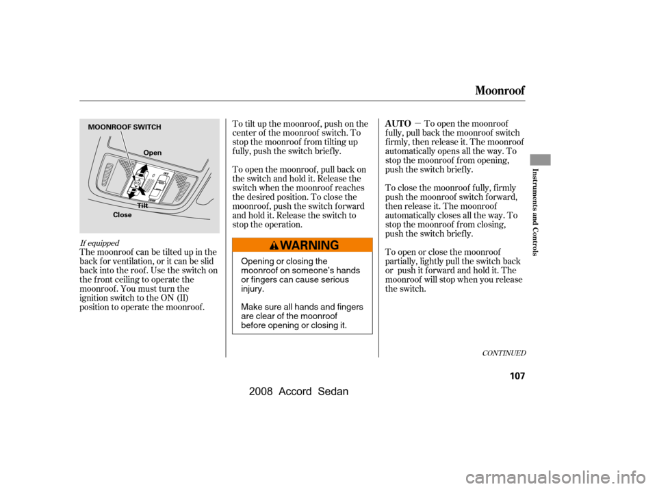 HONDA ACCORD COUPE 2008 8.G Owners Manual µTo open the moonroof
f ully, pull back the moonroof switch 
f irmly, then release it. The moonroof 
automatically opens all the way. To 
stop the moonroof f rom opening,
push the switch briefly. 
T