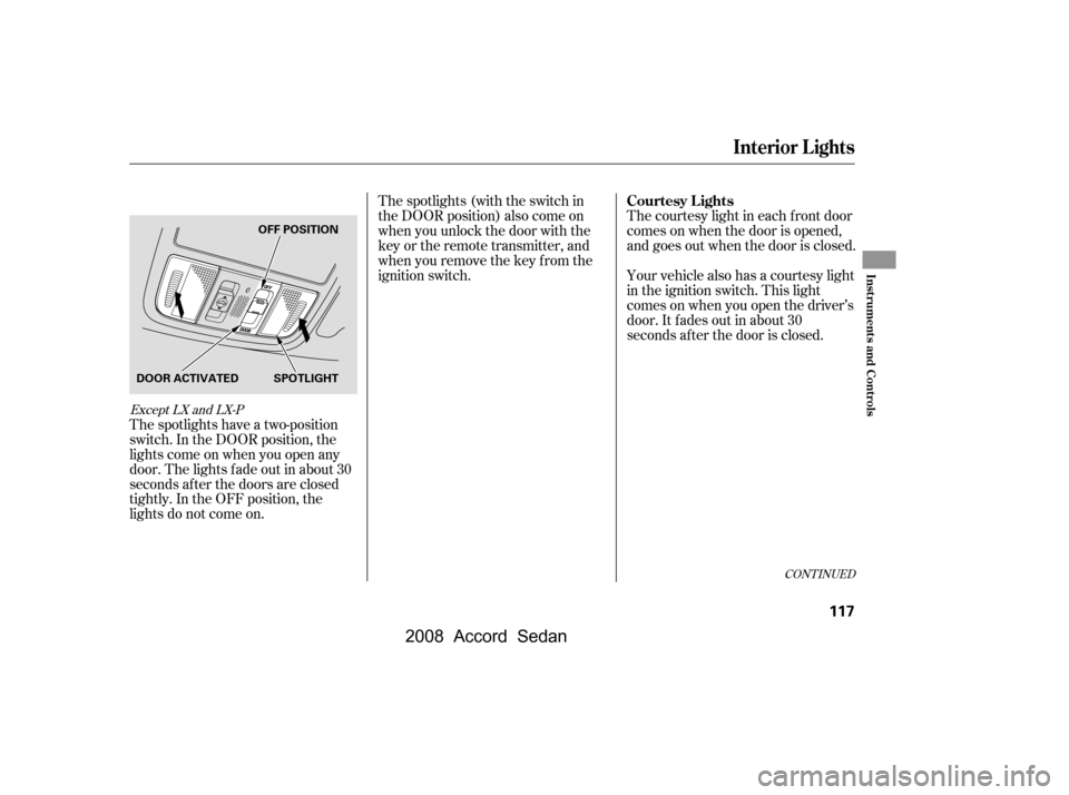 HONDA ACCORD COUPE 2008 8.G Owners Manual The spotlights have a two-position 
switch. In the DOOR position, the
lights come on when you open any 
door. The lights f ade out in about 30 
seconds af ter the doors are closed
tightly. In the OFF 