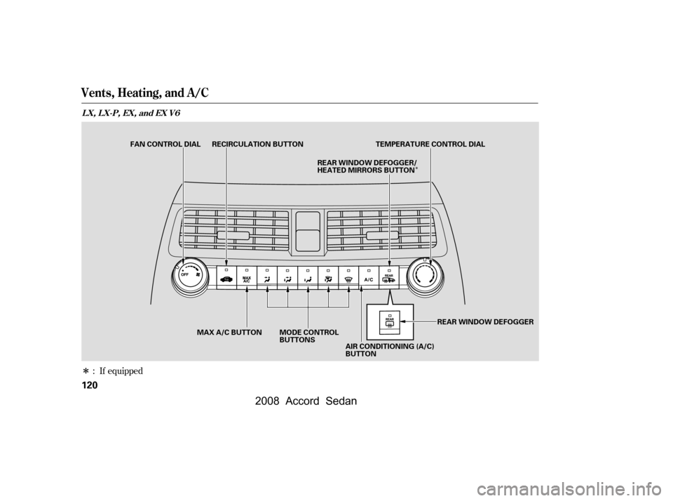 HONDA ACCORD COUPE 2008 8.G Owners Manual Î
Î
: If equipped
Vents, Heating, and A/C
LX,LX-P,EX,andEXV6
120
MODE CONTROL 
BUTTONS
FAN CONTROL DIAL RECIRCULATION BUTTON TEMPERATURE CONTROL DIAL
MAX A/C BUTTON AIR CONDITIONING (A/C)
BUTTON
R