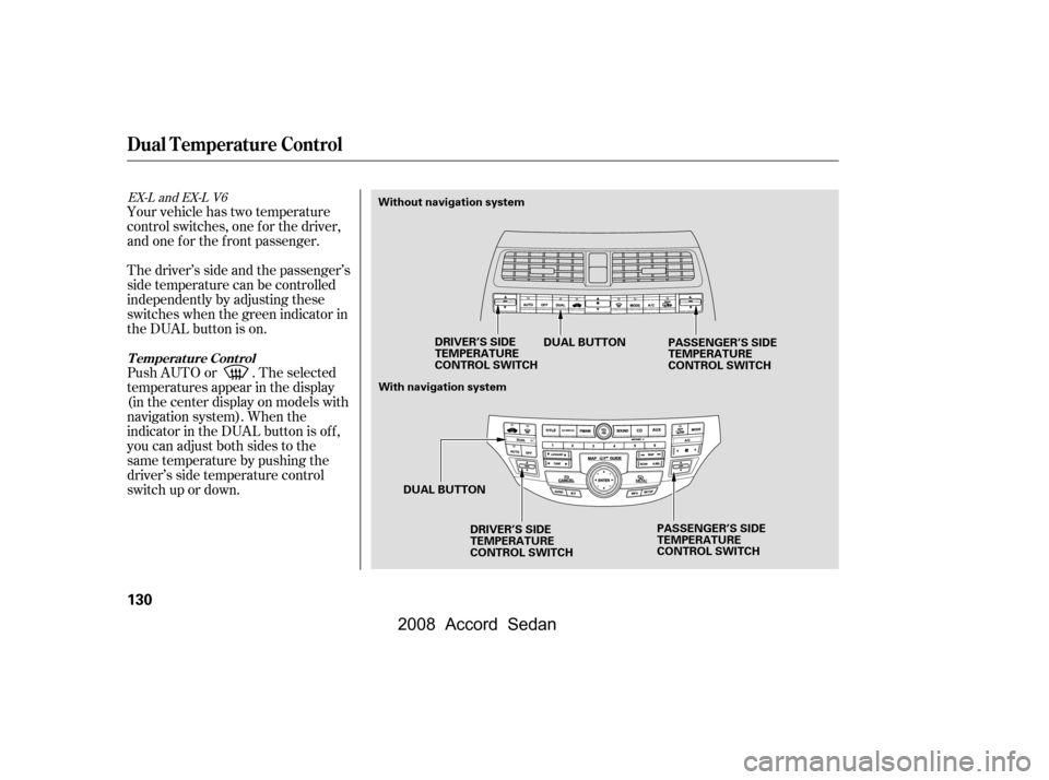 HONDA ACCORD COUPE 2008 8.G Owners Manual Your vehicle has two temperature 
control switches, one f or the driver,
and one f or the f ront passenger. 
Thedriver’ssideandthepassenger’s 
side temperature can be controlled
independently by a