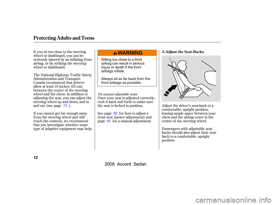 HONDA ACCORD COUPE 2008 8.G Owners Manual If you sit too close to the steering 
wheel or dashboard, you can be
seriously injured by an inf lating f ront 
airbag, or by striking the steering 
wheel or dashboard.Adjust the driver’s seat-back 